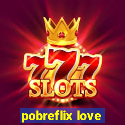 pobreflix love